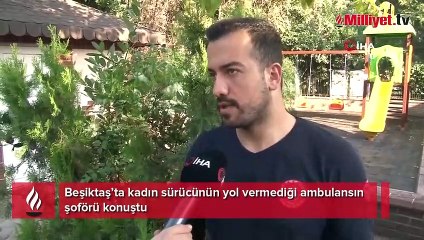 Beşiktaş’ta kadın sürücünün yol vermediği ambulansın şoförü konuştu