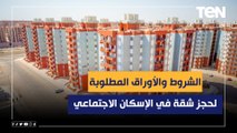 الشروط والأوراق المطلوبة لحجز شقة في الإسكان الاجتماعي