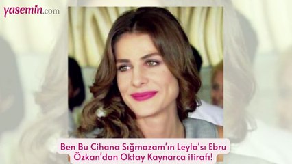 Ben Bu Cihana Sığmazam'ın Leyla'sı Ebru Özkan'dan Oktay Kaynarca itirafı!