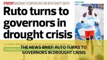 The News Brief: Ruto turns to governors in drought crisis