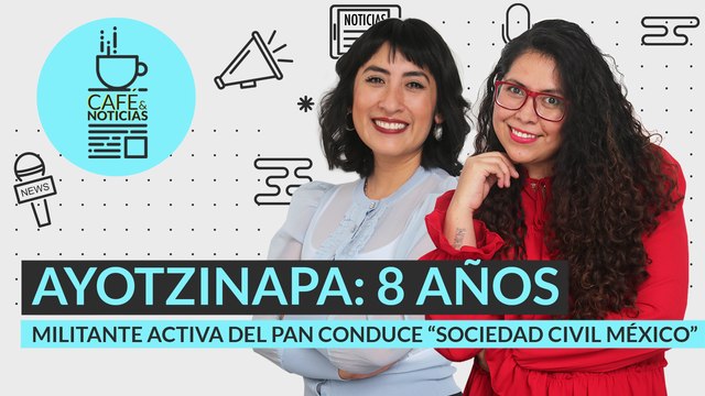 #EnVivo | #CaféYNoticias | Ayotzinapa: 8 años | Militante del PAN conduce “Sociedad Civil México”