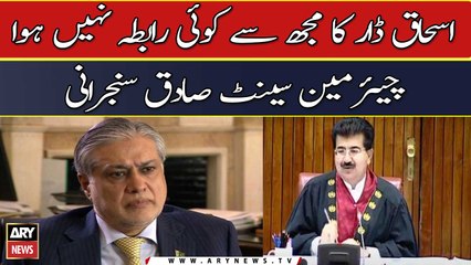 "Ishaq Dar hasn't contacted me," Chairman Senate Sadiq Sanjrani