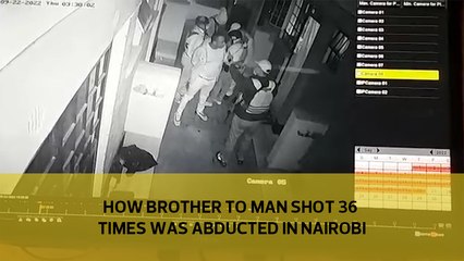 How brother to man shot 36 times was abducted in Nairobi