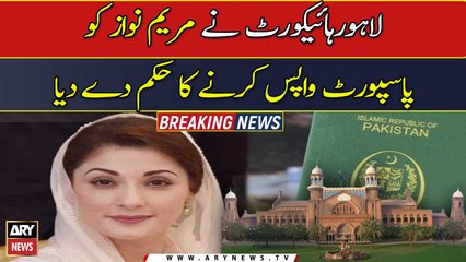 LHC orders to return Maryam Nawaz's passport
