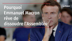 Pourquoi Emmanuel Macron rêve de dissoudre l’Assemblée