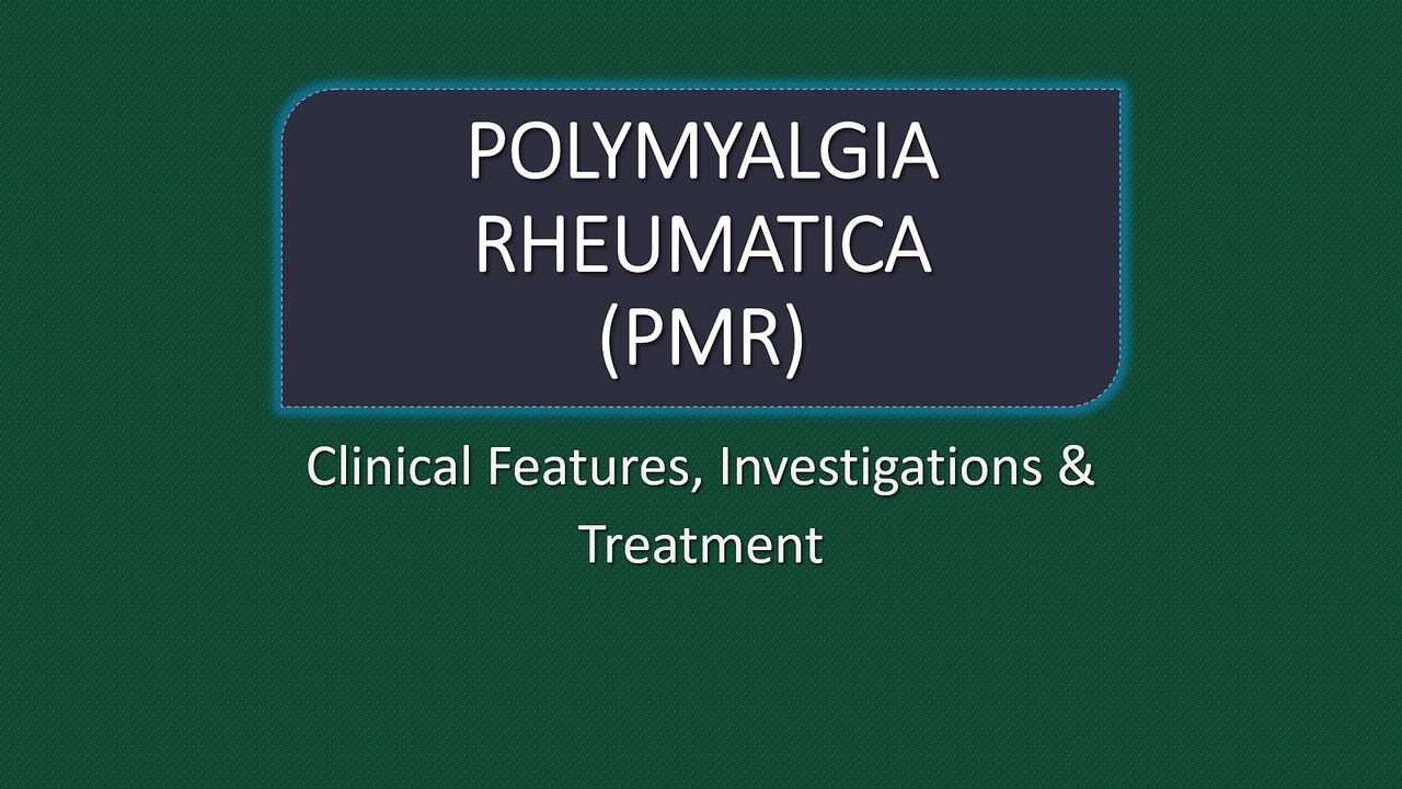 Polymyalgia Rheumatica (PMR) - Features, Investigations & Treatment