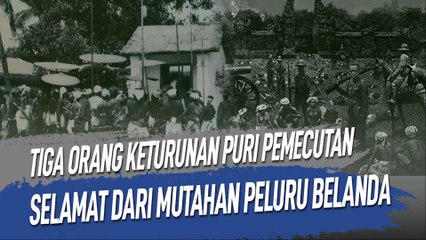 TIGA ORANG KETURUNAN PURI PEMECUTAN SELAMAT DARI MUNTAHAN PELURU BELANDA