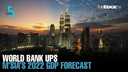 EVENING 5: World Bank ups Malaysia’s 2022 GDP forecast