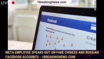 Meta employee speaks out on fake Chinese and Russian Facebook accounts - 1breakingnews.com