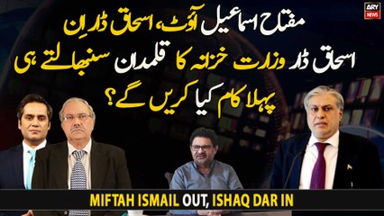 Miftah Ismail Out, Ishaq Dar In - What first thing Ishaq Dar will do?