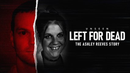 Left For Dead: The Ashley Reeves Story