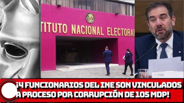 ¡4 funcionarios del INE son vinculados a proceso por corrupción de 105 MILLONES!