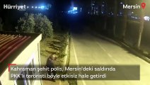 Kahraman şehit polis, Mersin'deki saldırıda PKK'lı teröristi böyle etkisiz hale getirdi