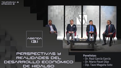 T3 Ep. 02 - Agenda 13.1 | Perspectivas y realidades del desarrollo económico de Hidalgo.