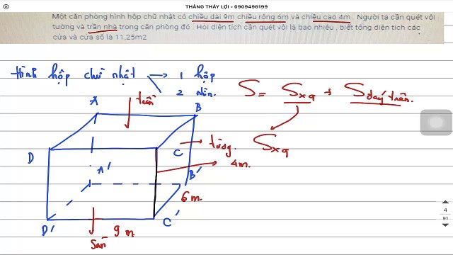 Một căn phòng hình hộp chữ nhật có chiều dài 9 m chiều rộng 6 m và chiều cao 4 m Người ta cầ quét vôi tường và trần nhà trong căn phòng đó Hỏi diện tích cần quét là bao nhiêu biết tổng diện tích các cửa và cửa sổ là 11,25 m2