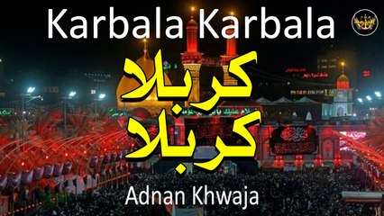 Karbala Karbala | Noha | Adnan Khwaja | Labaik Labaik