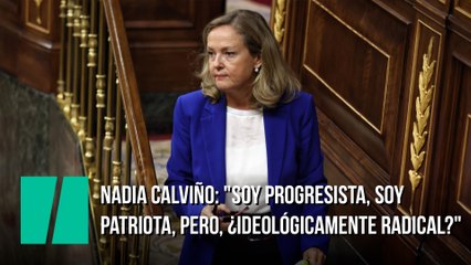Nadia Calviño: "Soy progresista, soy patriota, pero, ¿ideológicamente radical?"