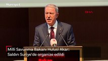 Milli Savunma Bakanı Hulusi Akar: Saldırı Suriye'de organize edildi