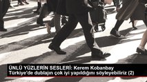 ÜNLÜ YÜZLERİN SESLERİ Kerem Kobanbay Türkiye'de dublajın çok iyi yapıldığını söyleyebiliriz (1)