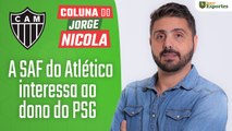 Coluna do Nicola: saiba por que a SAF do Atlético interessa ao dono do PSG