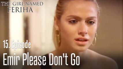 Emir please don't go - The Girl Named Feriha Episode 15