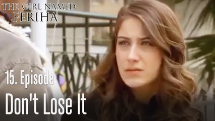 Don't lose it - The Girl Named Feriha   Episode 15