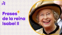 Las frases más emblemáticas de la reina Isabel II