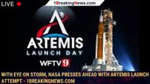 With eye on storm, NASA presses ahead with Artemis launch attempt - 1BREAKINGNEWS.COM