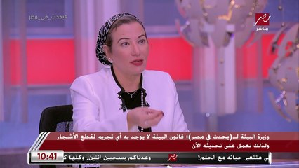 وزيرة البيئة: في توجيه واضح بعدم قطع الأشجار.. في أماكن كتير فيها مخلفات مش لازم عشان أنضف المكان أقطع الشجر