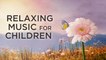 Relaxing Music For Children | Peaceful Sound Bath For Kids | Healing Sounds