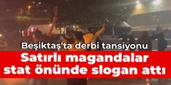 Beşiktaş'ta derbi tansiyonu: Satırlı magandalar stat önünde slogan attı