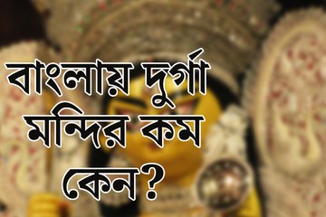 বাংলায় দুর্গা মন্দিরের সংখ্যা কম কেন?