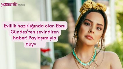 Evlilik hazırlığında olan Ebru Gündeş'ten sevindiren haber! Paylaşımıyla duyurdu