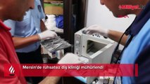 Mersin'de ruhsatsız diş kliniği mühürlendi