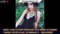Virgo—Your October Horoscope Says Money Is Flowing Toward You With Ease, so Embrace It - 1breakingne