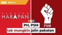 PH, PSM tak mungkin jalin pakatan PRU15, kata penganalisis