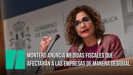 Montero anuncia medidas fiscales que afectarán a las empresas de manera desigual