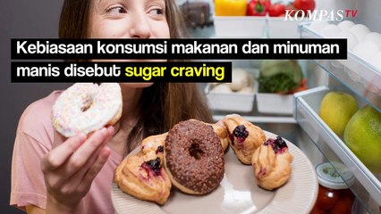 Kamu Sugar Craving atau Kecanduan Gula? Ini 5 Tips untuk Menghentikannya