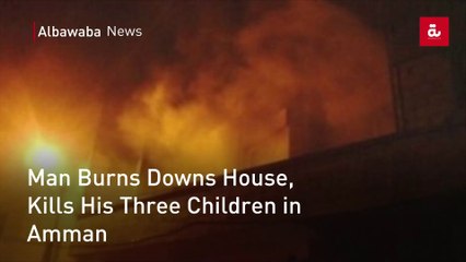Man Burns Downs House, Kills His Three Children in Amman