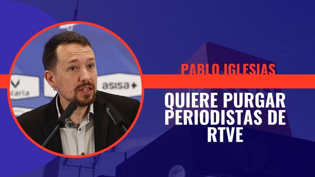 Pablo Iglesias señala a los periodistas que quiere purgar de TVE