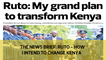 The News Brief: Ruto - How I intend to change Kenya