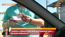 “Vamos a demostrar que no tenemos una aduana paralela”