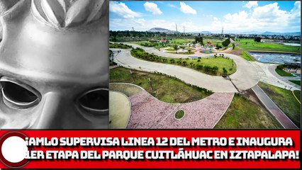 ¡AMLO supervisa avances de ampliación de la L12 del Metro e inaugura primera intervención del parque Cuitláhuac en Iztapalapa!
