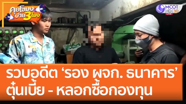 รวบอดีต 'รอง ผจก. ธนาคาร' ตุ๋นเบี้ย - หลอกซื้อกองทุน (30 ก.ย. 65) คุยโขมงบ่าย 3 โมง