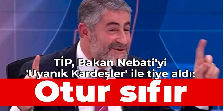 TİP, Bakan Nebati'yi 'Uyanık Kardeşler' ile tiye aldı: Otur sıfır