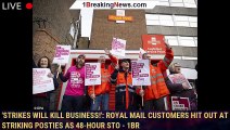 'Strikes will kill business!': Royal Mail customers hit out at striking posties as 48-hour sto - 1br