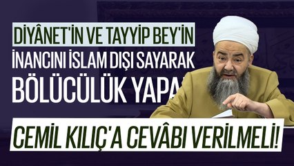 Diyânet ve Tayyip Bey'in İnancını İslam Dışı Sayarak Bölücülük Yapan Cemil Kılıç'a Cevâbı Verilmeli!