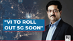 Vi Customers To Get 5G Services Very Soon: Kumar Mangalam Birla