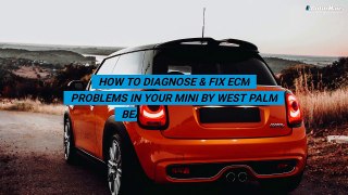 How To Diagnose & Fix ECM Problems In Your Mini by West Palm Beach Mechanics