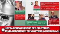 ¡UIF bloquea cuentas de 3 políticos involucrados en toma a presa La Boquilla!